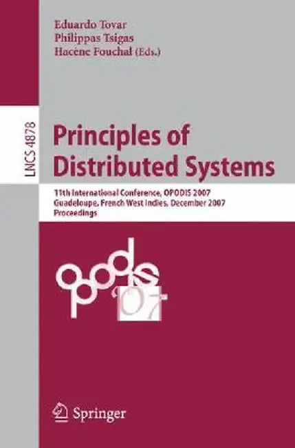 Principles of Distributed Systems: 11th International Conference, OPODIS 2007, Guadeloupe, French West Indies, December 17-20, 2007, Proceedings by Eduardo Tovar