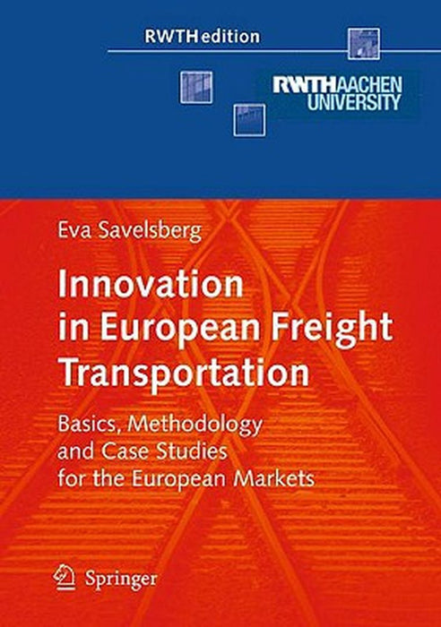 Innovation In European Freight Transportation: Basics, Methodology and Case Studies for the European Markets by Eva Savelsberg