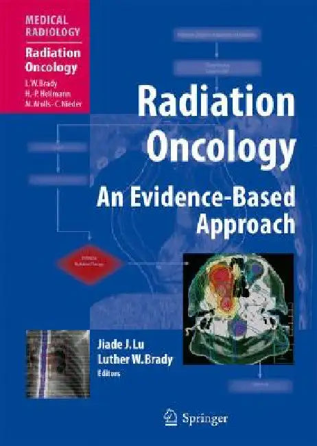 Radiation Oncology: An Evidence-Based Approach by Jiade J. Lu, Luther W. Brady, Luther W. Brady