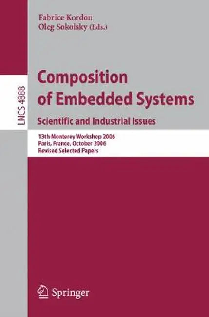 Composition of Embedded Systems. Scientific and Industrial Issues: 13th Monterey Workshop 2006 Paris, France, October 16-18, 2006 Revised Selected Pap by Fabrice Kordon