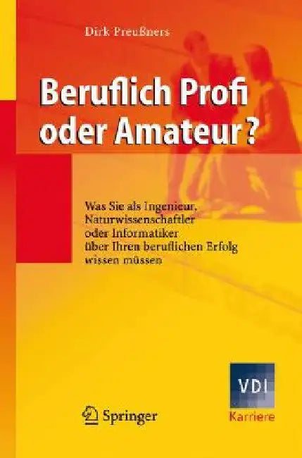 Beruflich Profi Oder Amateur?: Was Sie ALS Ingenieur, Naturwissenschaftler Oder Informatiker Über Ihren Beruflichen Erfolg Wissen Müssen by Dirk Preußners