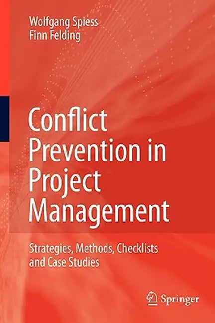 Conflict Prevention in Project Management: Strategies, Methods, Checklists and Case Studies by Wolfgang Spiess