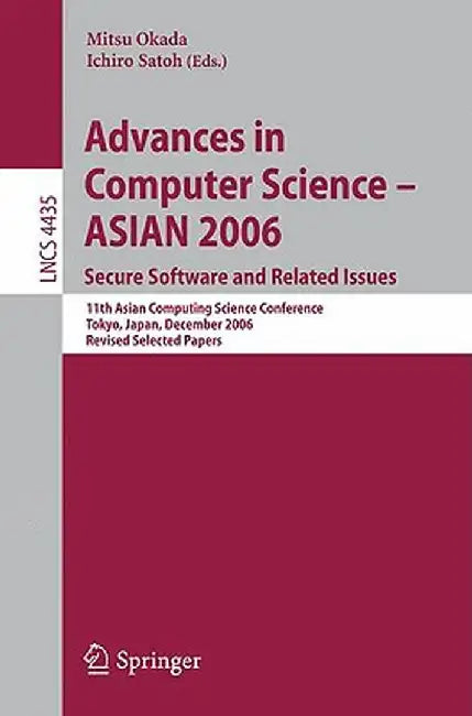 Advances in Computer Science - ASIAN 2006: Secure Software and Related Issues: 11th Asian Computing Science Conference, Tokyo, Japan, December 6-8, 20 by Mitsu Okada