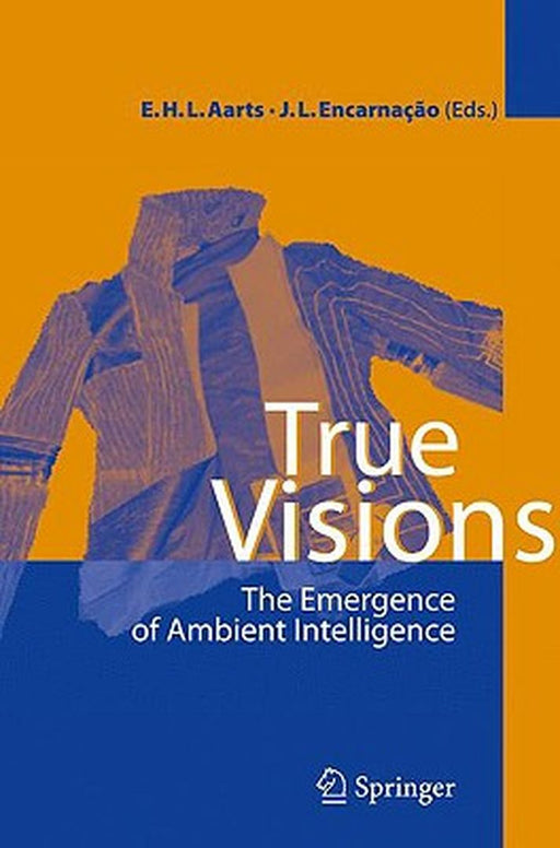 True Visions: The Emergence of Ambient Intelligence by Emile H.L. Aarts, Jose Luis Encarnacao