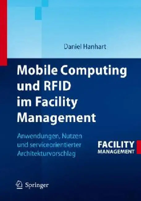 Mobile Computing Und RFID Im Facility Management: Anwendungen, Nutzen Und Serviceorientierter Architekturvorschlag by Daniel Hanhart