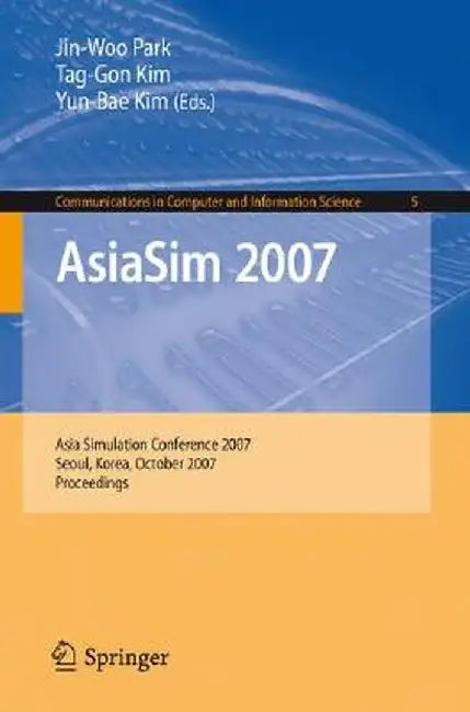 Asiasim 2007: Asia Simulation Conference 2007, Seoul, Korea, October 10-12, 2007, Proceedings by Jin Woo Park