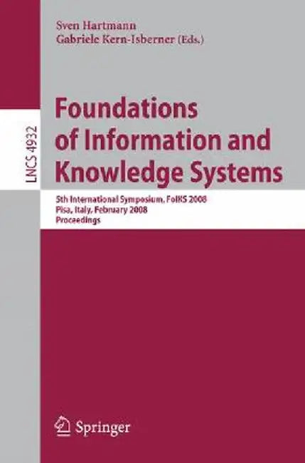 Foundations of Information and Knowledge Systems: 5th International Symposium, FoIKS 2008, Pisa, Italy, February 11-15, 2008 Proceedings by Sven Hartmann