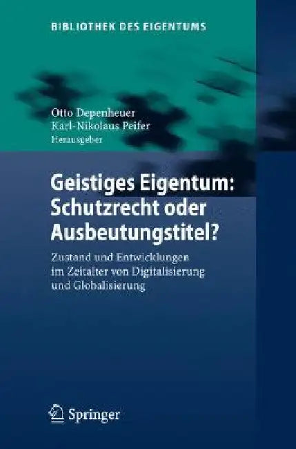 Geistiges Eigentum: Schutzrecht Oder Ausbeutungstitel?: Zustand Und Entwicklungen Im Zeitalter Von Digitalisierung Und Globalisierung by Otto Depenheuer, Karl-Nikolaus Peifer