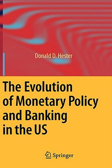 The Evolution Of Monetary Policy And Banking In The Us by Donald D. Hester