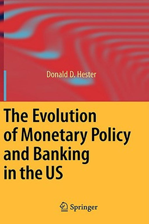The Evolution Of Monetary Policy And Banking In The Us by Donald D. Hester