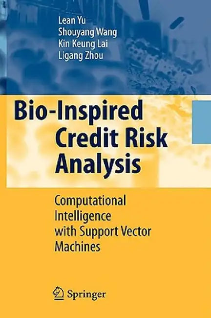 Bio-Inspired Credit Risk Analysis: Computational Intelligence with Support Vector Machines by Lean Yu, Others