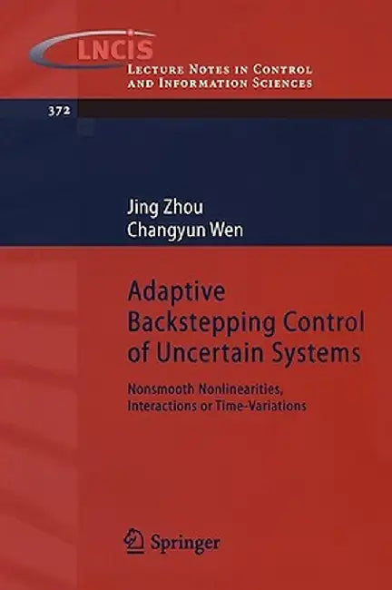 Adaptive Backstepping Control Of Uncertain Systems: Nonsmooth Nonlinearities, Interactions or Time-Variations by Jing Zhou, Changyun Wen