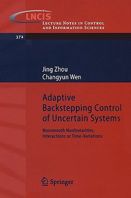 Adaptive Backstepping Control Of Uncertain Systems: Nonsmooth Nonlinearities, Interactions or Time-Variations by Jing Zhou, Changyun Wen
