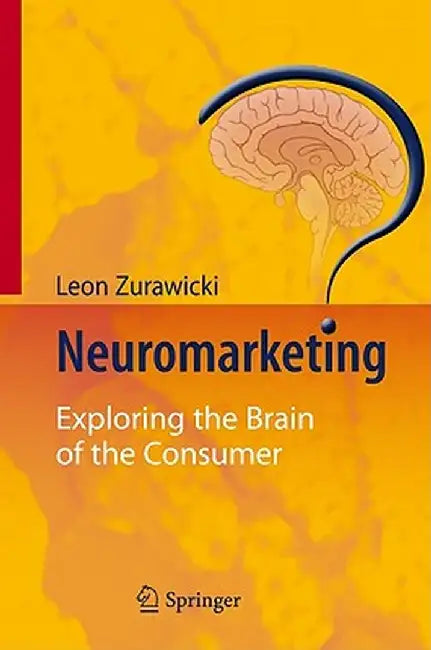 Neuromarketing: Exploring the Brain of the Consumer by Leon Zurawicki