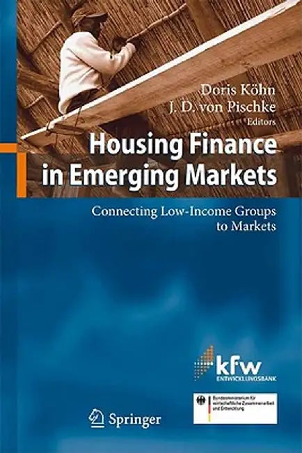 Housing Finance in Emerging Markets: Connecting Low-Income Groups to Markets by Doris Köhn