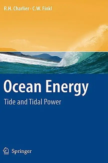 Ocean Energy: Tide and Tidal Power by Roger H. Charlier, Charles W. Finkl