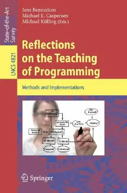 Reflections on the Teaching of Programming: Methods and Implementations by Jens Bennedsen