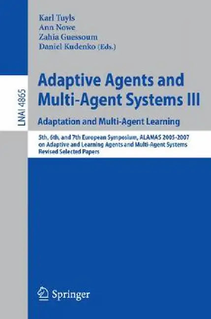 Adaptive Agents and Multi-Agent Systems III. Adaptation and Multi-Agent Learning: Adaptation and Multi-Agent Learning, 5th, 6th, and 7th European Symp by Karl Tuyls