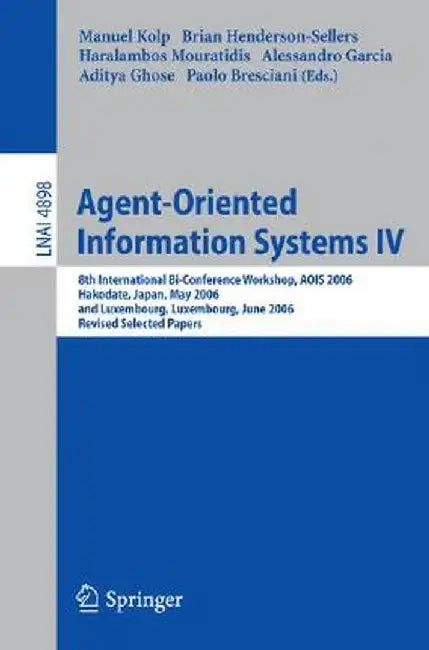 Agent-Oriented Information Systems IV: 8th International Bi-Conference Workshop, Aois 2006, Hakodate, Japan, May 9, 2006 and Luxembourg, Luxembourg, J by Manuel Kolp