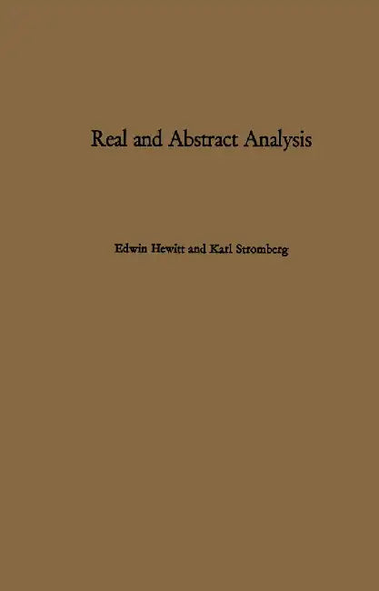 Real and Abstract Analysis: A Modern Treatment of the Theory of Functions of a Real Variable by E. Hewitt
