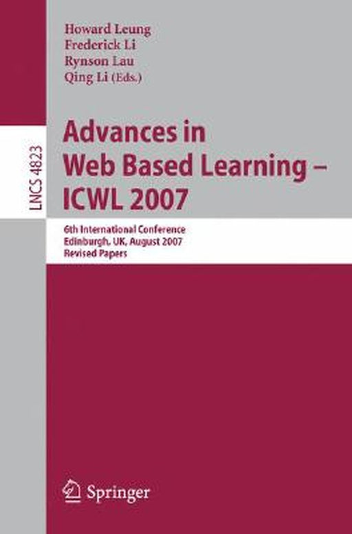 Advances in Web Based Learning - Icwl 2007: 6th International Conference, Edinburgh, Uk, August 15-17, 2007, Revised Papers by Howard Leung