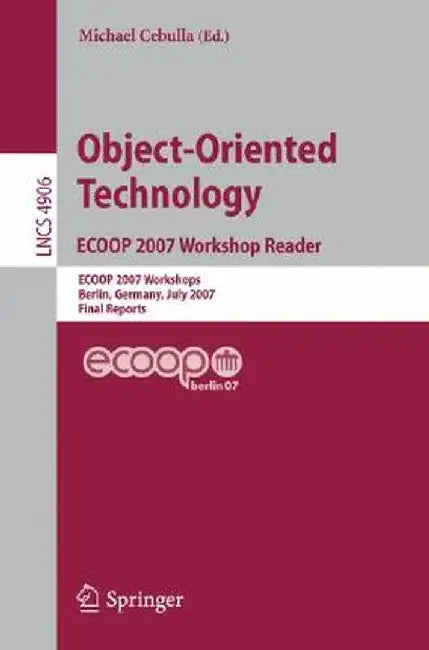 Object-Oriented Technology. Ecoop 2007 Workshop Reader: Ecoop 2007 Workshops, Berlin, Germany, July 30-31, 2007, Final Reports by Michael Cebulla