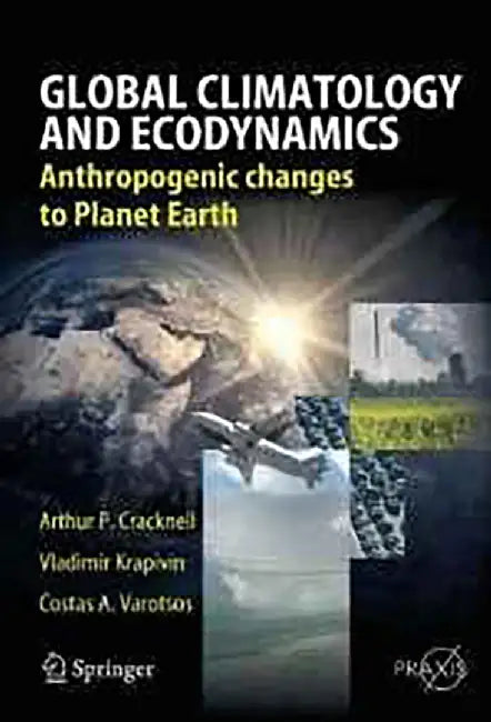 Global Climatology And Ecodynamics: Anthropogenic Changes to Planet Earth by Arthur P. Cracknell, Others