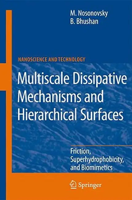 Multiscale Dissipative Mechanisms and Hierarchical Surfaces: Friction, Superhydrophobicity, and Biomimetics by Michael Nosonovsky
