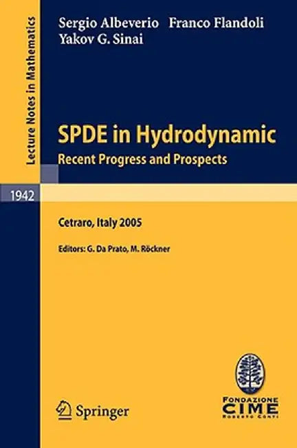 Spde in Hydrodynamics: Recent Progress and Prospects: Lectures Given at the C.I.M.E. Summer School Held in Cetraro, Italy, August 29 - September 3, 20 by Sergio Albeverio