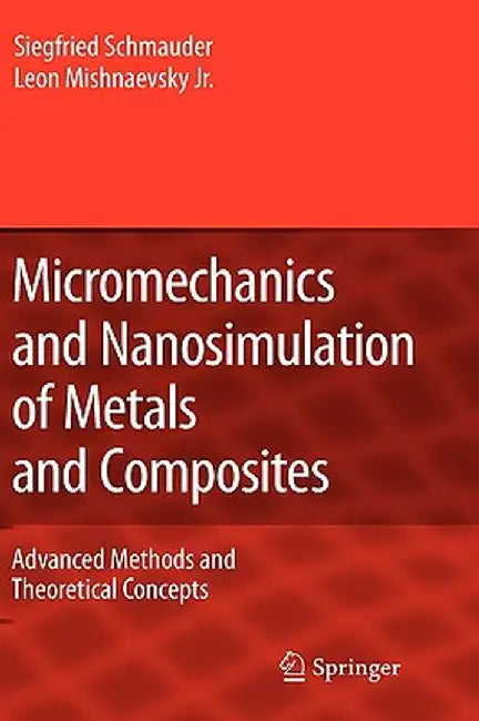 Micromechanics And Nanosimulation Of Metals And Composites: Advanced Methods and Theoretical Concepts by Siegfried Schmauder, Leon Mishnaevsky