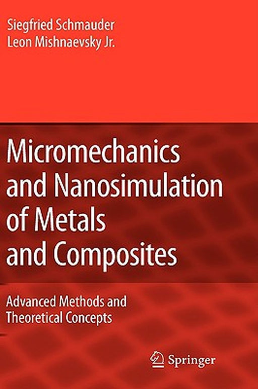 Micromechanics And Nanosimulation Of Metals And Composites: Advanced Methods and Theoretical Concepts by Siegfried Schmauder, Leon Mishnaevsky