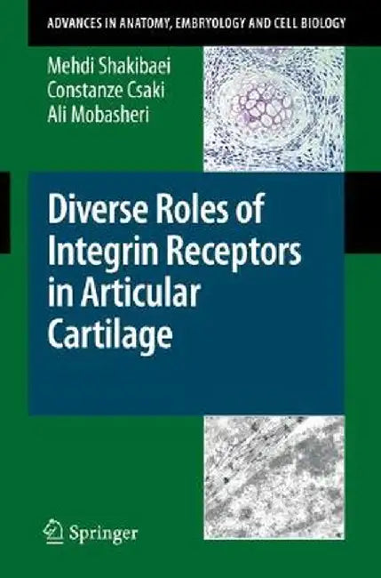 Diverse Roles Of Integrin Receptors In Articular Cartilage by Mehdi Shakibaei, Constanze Csaki, Ali Mobasheri