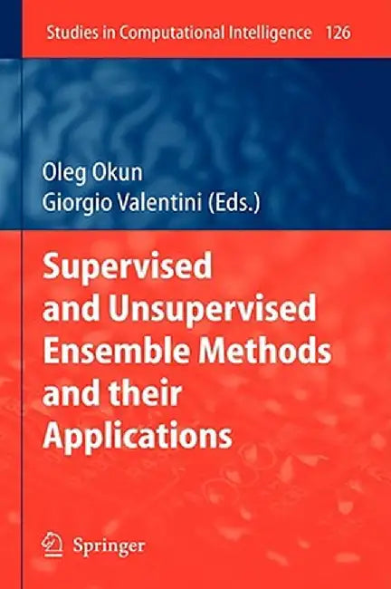 Supervised And Unsupervised Ensemble Methods And Their Applications by Oleg Okun