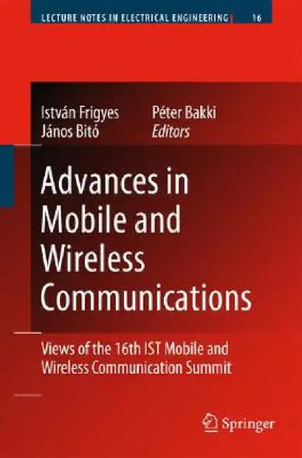 Advances in Mobile and Wireless Communications: Views of the 16th Ist Mobile and Wireless Communication Summit by István Frigyes
