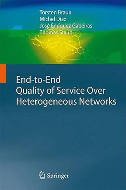 End-To-End Quality of Service Over Heterogeneous Networks by Torsten Braun
