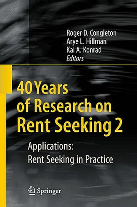 40 Years Of Research On Rent Seeking: Rent Seeking in Practice by Roger D. Congleton, Arye L. Hillman, Kai A. Konrad
