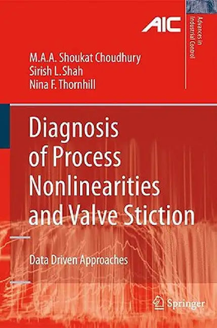 Diagnosis Of Process Nonlinearities And Valve Stiction: Data Driven Approaches by Ali Ahammad Shoukat Choudhury, Sirish L. Shah, Nina F. Thornhill