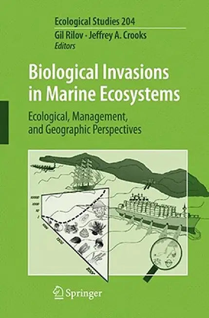 Biological Invasions in Marine Ecosystems: Ecological, Management, and Geographic Perspectives by Gil Rilov
