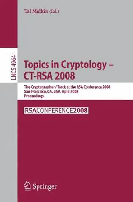 Topics in Cryptology - Ct-Rsa 2008: The Cryptographers' Track at the Rsa Conference 2008, San Francisco, Ca, Usa, April 8-11, 2008, Proceedings by Tal Malkin