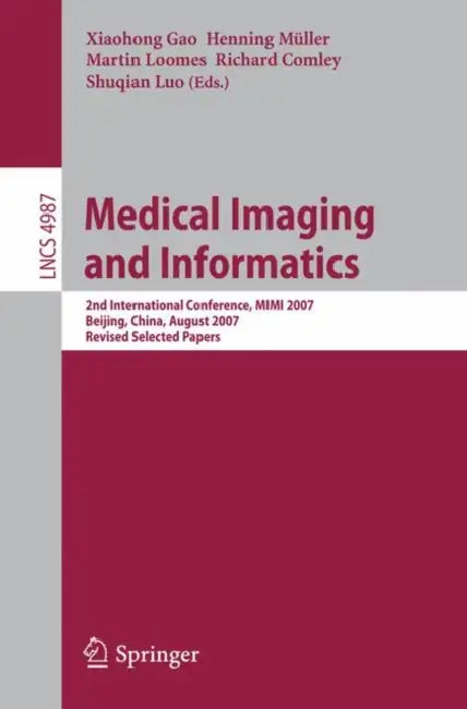 Medical Imaging and Informatics: 2nd International Conference, MIMI 2007, Beijing, China, August 14-16, 2007, Revised Selected Papers by Xiaohong Gao, Henning Müller, Martin Loomes