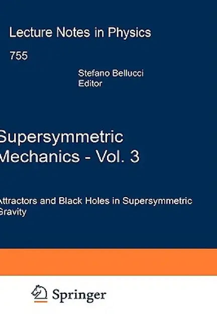 Supersymmetric Mechanics: Attractors and Black Holes in Supersymmetric Gravity by Stefano Bellucci