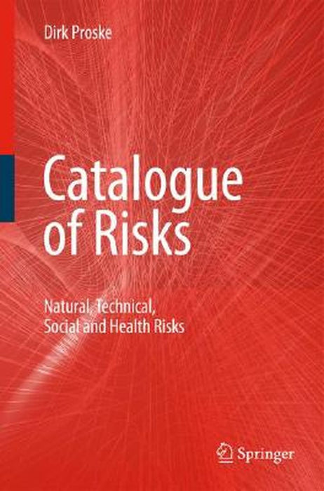Catalogue Of Risks: Natural, Technical, Social and Health Risks by Dirk Proske