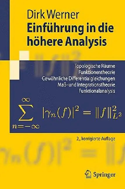 Einführung in Die Höhere Analysis: Topologische Räume, Funktionentheorie, Gewöhnliche Differentialgleichungen, Maß- Und Integrationstheorie, Funktiona by Dirk Werner