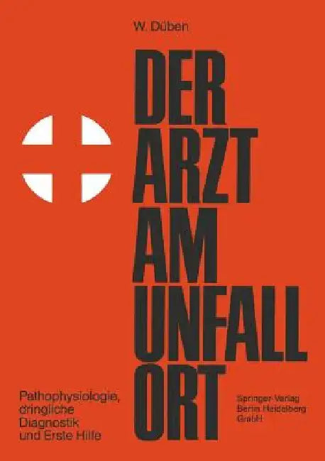 Der Arzt Am Unfallort: Pathophysiologie, Dringliche Diagnostik Und Erste Hilfe by W. Düben