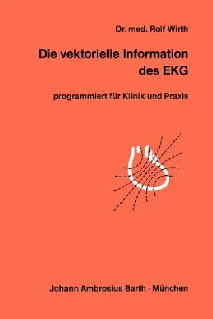 Die Vektorielle Information Des EKG: Programmiert Für Klinik Und PRAXIS by R. Wirth