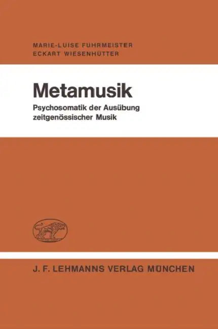 Metamusik: Psychosomatik Der Ausübung Zeitgenössischer Musik by M. -L Fuhrmeister, E. Wiesenhütter