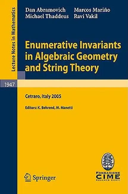 Enumerative Invariants in Algebraic Geometry and String Theory: Lectures Given at the C.I.M.E. Summer School Held in Cetraro, Italy, June 6-11, 2005 by Kai Behrend