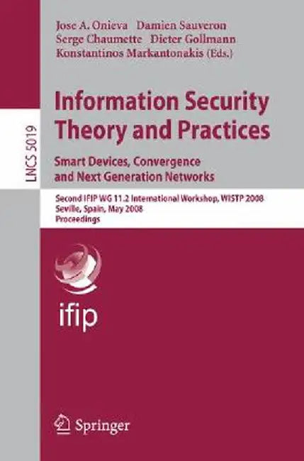 Information Security Theory and Practices. Smart Devices, Convergence and Next Generation Networks: Second Ifip Wg 11.2 International Workshop, Wistp by José A. Onieva