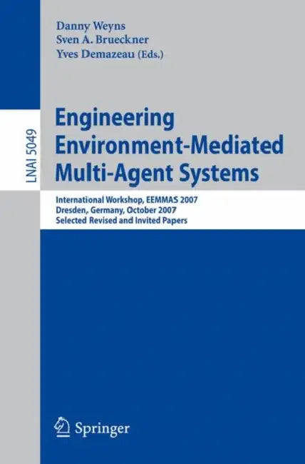 Engineering Environment-Mediated Multi-Agent Systems: International Workshop, Eemmas 2007, Dresden, Germany, October 5, 2007, Selected Revised and Inv by Danny Weyns, Sven A. Brueckner, Yves Demazeau