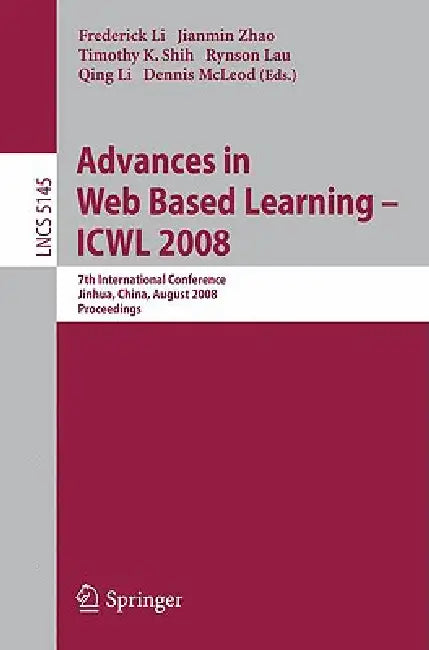 Advances in Web Based Learning - Icwl 2008: 7th International Conference, Jinhua, China, August 20-22, 2008, Proceedings by Frederick Li, Jianmin Zhao, Rynson Lau